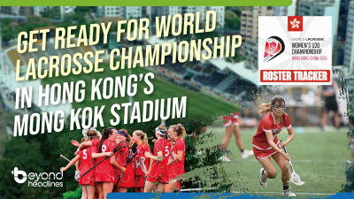 Get ready for World Lacrosse Championship in Hong Kong’s Mong Kok Stadium