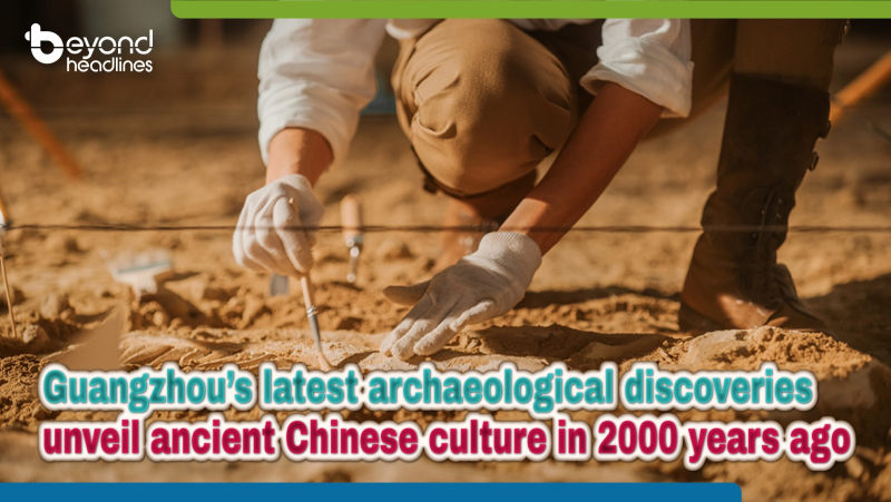 Guangzhou’s latest archaeological discoveries unveil ancient Chinese culture in 2000 years ago