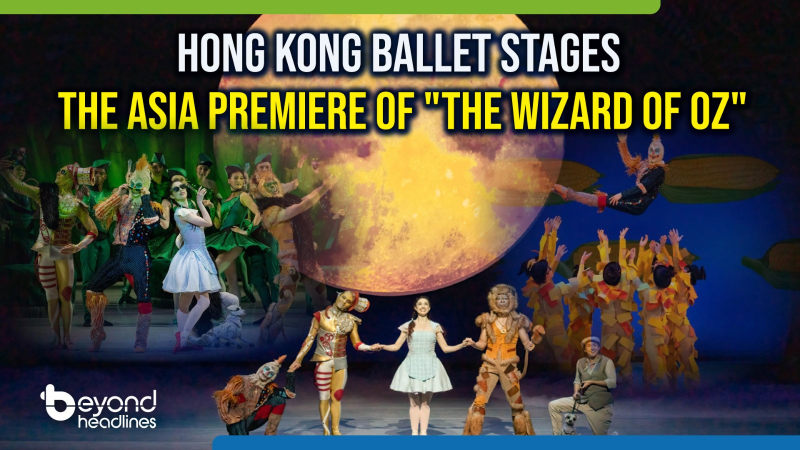 Hong Kong Ballet stages the Asia Premiere of "The Wizard of Oz"