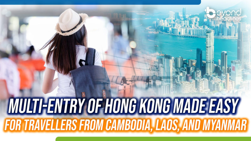 Multi-entry of Hong Kong made easy for travellers from Cambodia, Laos, and Myanmar