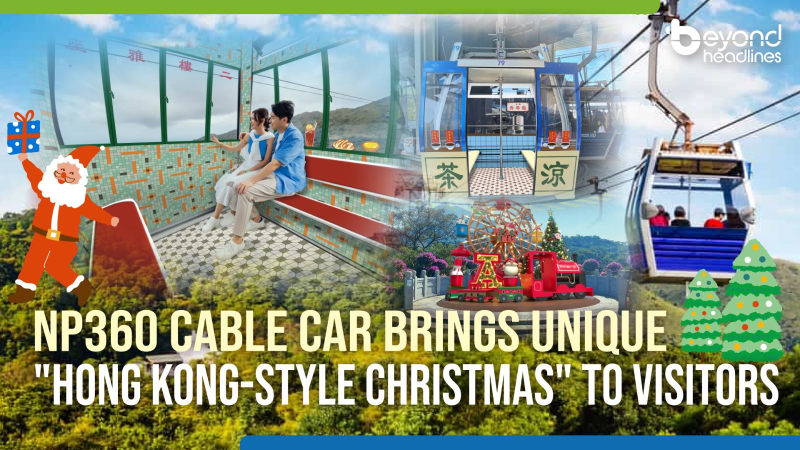 NP360 cable car brings unique "Hong Kong-Style Christmas" to visitors