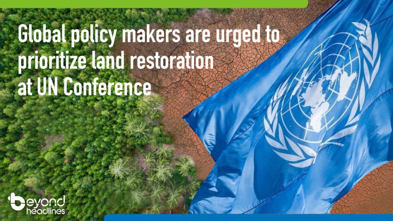 Global policy makers are urged to prioritize land restoration at UN Conference