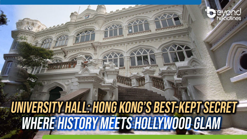 University Hall: Hong Kong’s Best-Kept Secret, Where History Meets Hollywood Glam