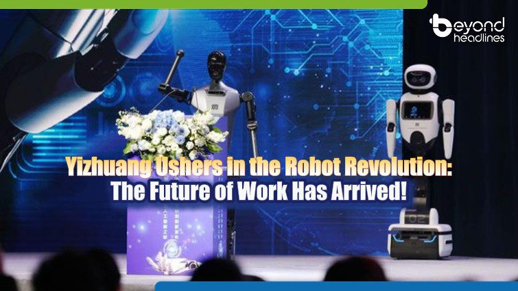 Yizhuang Ushers in the Robot Revolution: The Future of Work Has Arrived!