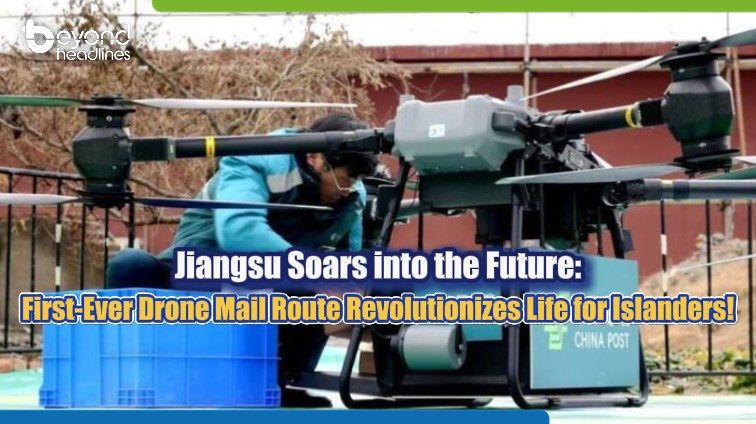 Jiangsu Soars into the Future: First-Ever Drone Mail Route Revolutionizes Life for Islanders!