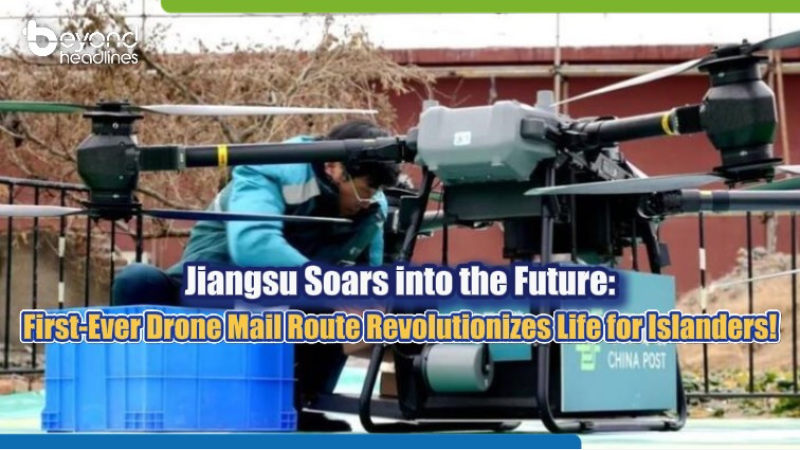 Jiangsu Soars into the Future: First-Ever Drone Mail Route Revolutionizes Life for Islanders!