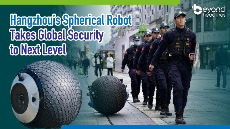 Hangzhou’s Spherical Robot Takes Global Security to Next Level