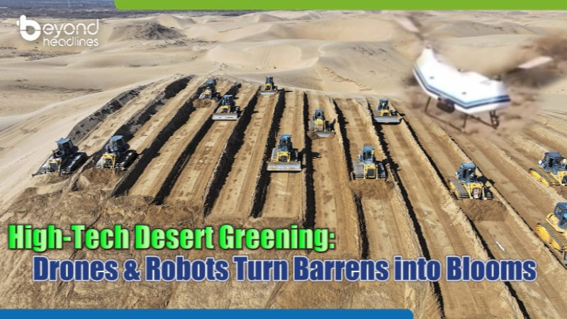 High-Tech Desert Greening: Drones & Robots Turn Barrens into Blooms