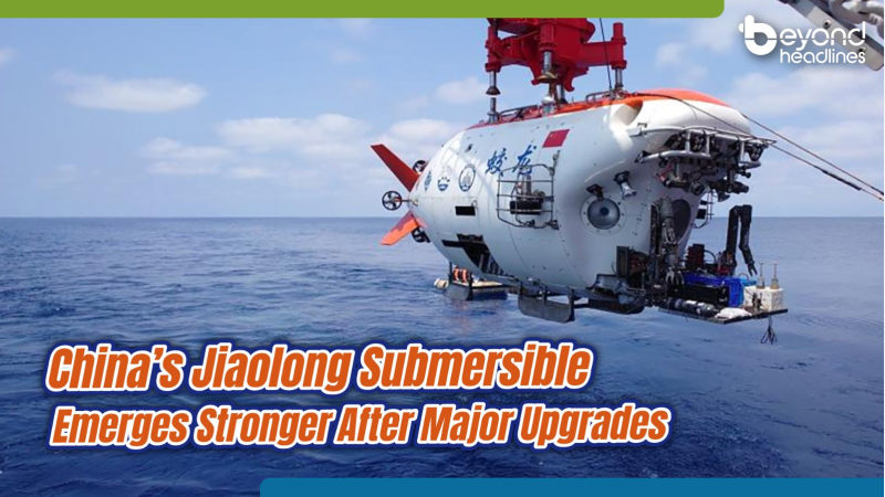 China’s Jiaolong Submersible Emerges Stronger After Major Upgrades