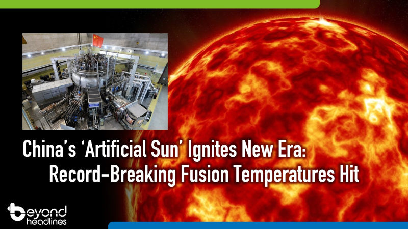 China’s ‘Artificial Sun’ Ignites New Era: Record-Breaking Fusion Temperatures Hit