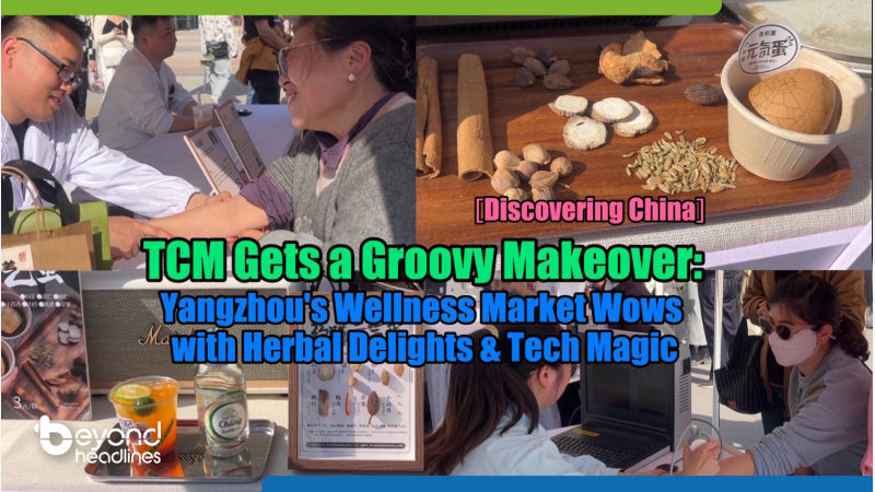 [Discovering China] TCM Gets a Groovy Makeover: Yangzhou’s Wellness Market Wows with Herbal Delights & Tech Magic