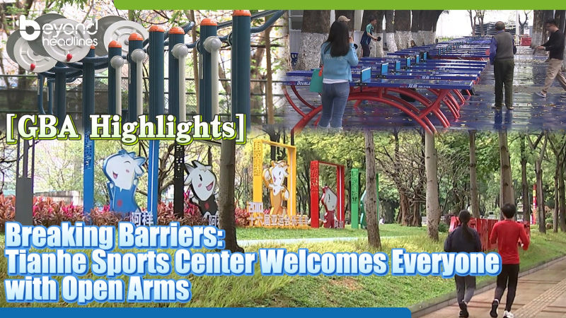 [GBA Highlights] Breaking Barriers: Tianhe Sports Center Welcomes Everyone with Open Arms
