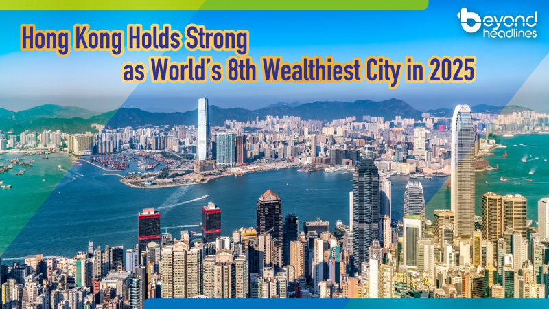 [HK Highlights］Hong Kong Holds Strong as World’s 8th Wealthiest City in 2025