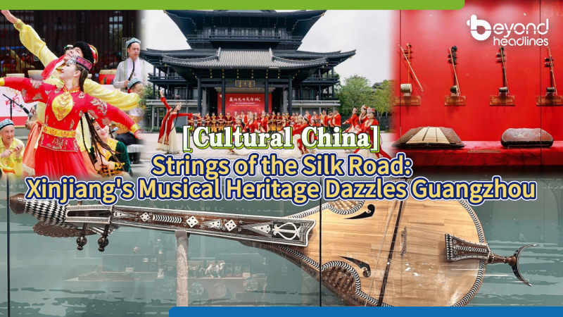 【Cultural China】Strings of the Silk Road: Xinjiang’s Musical Heritage Dazzles Guangzhou