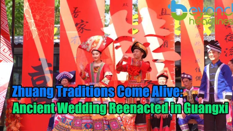 [Cultural China] Zhuang Traditions Come Alive: Ancient Wedding Reenacted in Guangxi