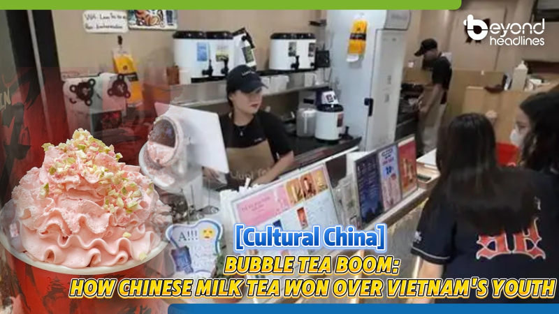 [Cultural China] Bubble Tea Boom: How Chinese Milk Tea Won Over Vietnam’s Youth