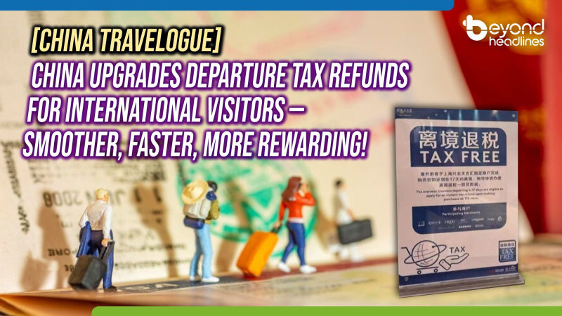 [China Travelogue] China Upgrades Departure Tax Refunds for International  Visitors —Smoother, Faster, More Rewarding!