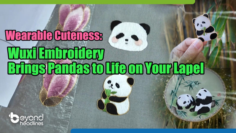 [Cultural China] Wearable Cuteness: Wuxi Embroidery Brings Pandas to Life on Your Lapel