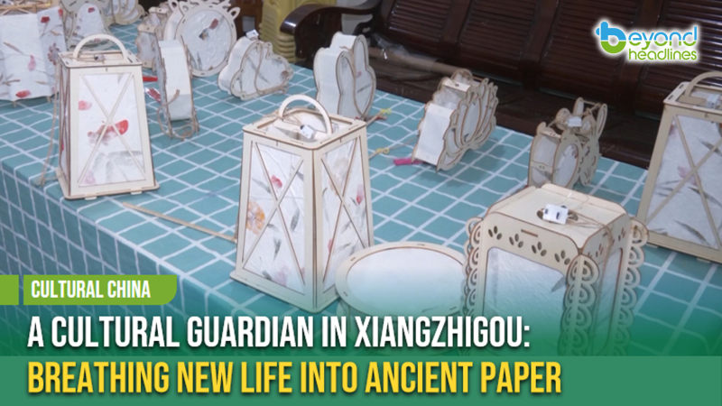 [Cultural China] A Cultural Guardian in Xiangzhigou: Breathing New Life Into Ancient Paper