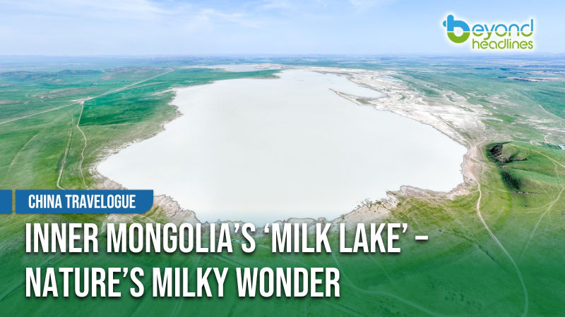 [China Travelogue] Inner Mongolia’s ‘Milk Lake’ – Nature’s Milky Wonder