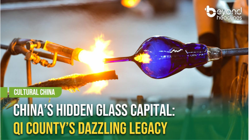 [Cultural China] China’s Hidden Glass Capital: Qi County’s Dazzling Legacy