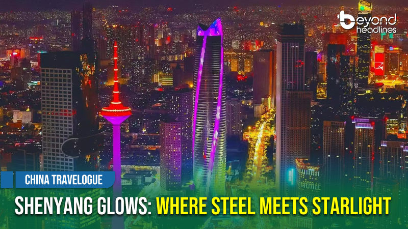 [China Travelogue] Shenyang Glows: Where Steel Meets Starlight