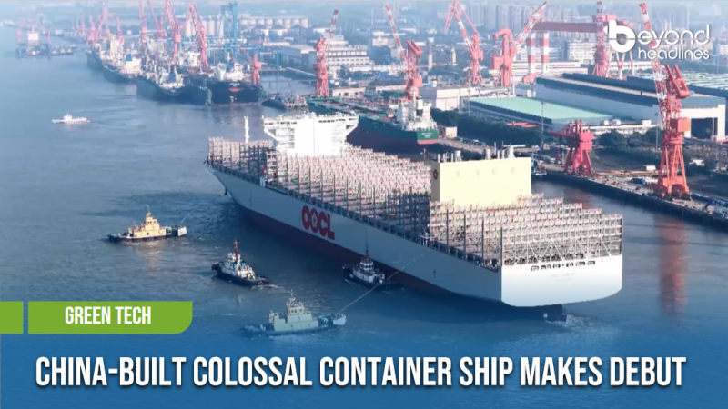 [Green Tech] China-Built Colossal Container Ship Makes Debut