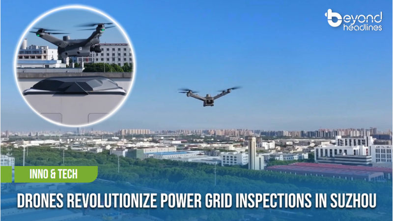 [Inno & Tech] Drones Revolutionize Power Grid Inspections in Suzhou