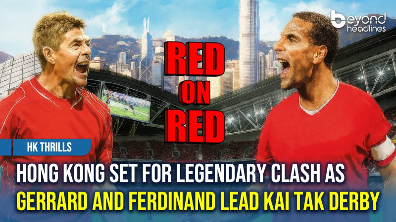 [HK Thrills] Hong Kong Set for Legendary Clash as Gerrard and Ferdinand Lead Kai Tak Derby