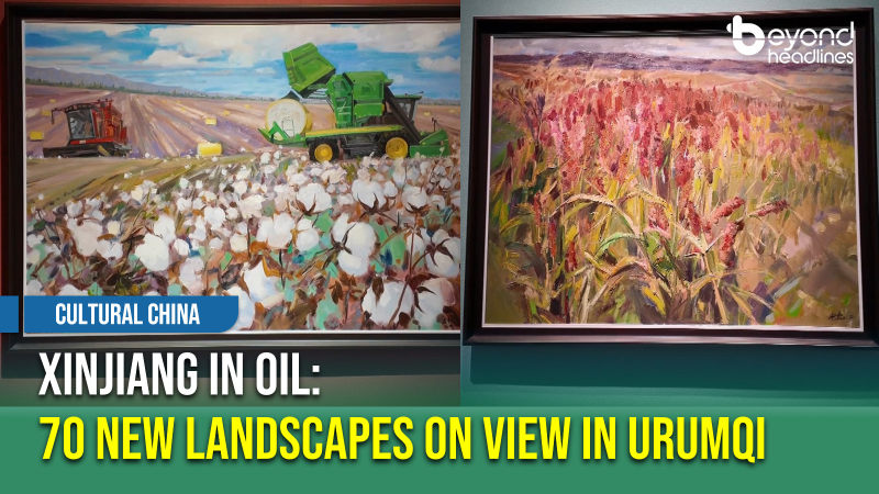 [Cultural China] Xinjiang in Oil: 70 New Landscapes on View in Urumqi