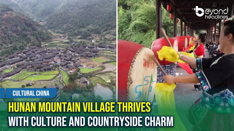 [Cultural China] Hunan Mountain Village Thrives with Culture and Countryside Charm