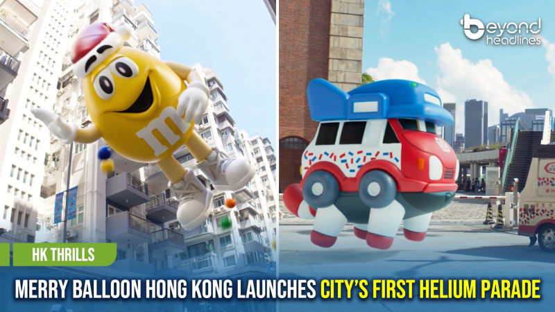 [HK Thrills] Merry Balloon Hong Kong Launches City’s First Helium Parade