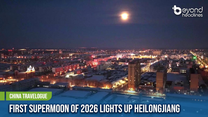 [China Travelogue] First Supermoon of 2026 Lights Up Heilongjiang