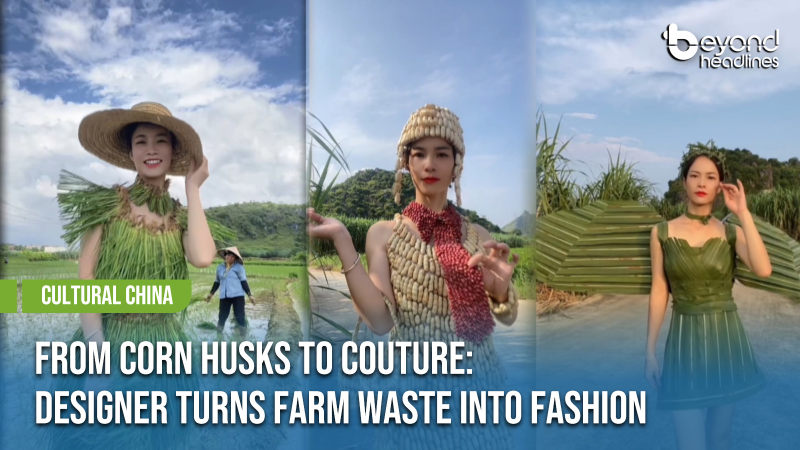 [Cultural China] From Corn Husks to Couture: Designer Turns Farm Waste into Fashion