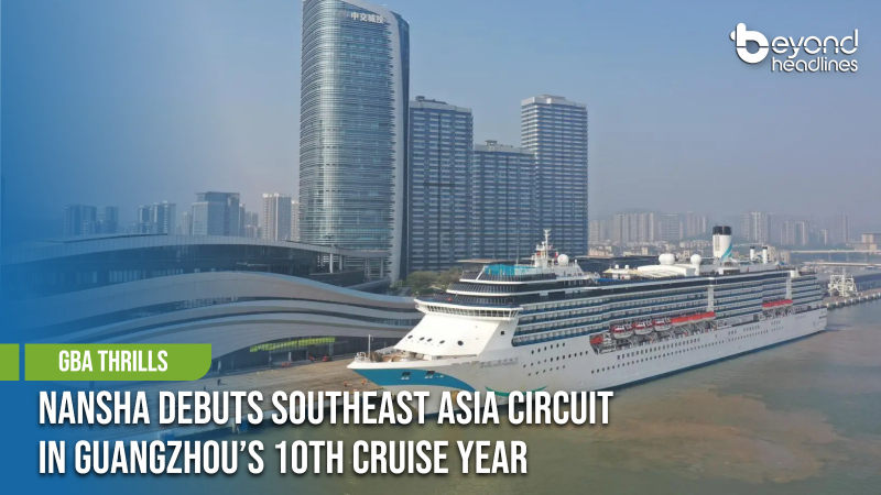 [GBA Thrills] Nansha Debuts Southeast Asia Circuit in Guangzhou’s 10th Cruise Year
