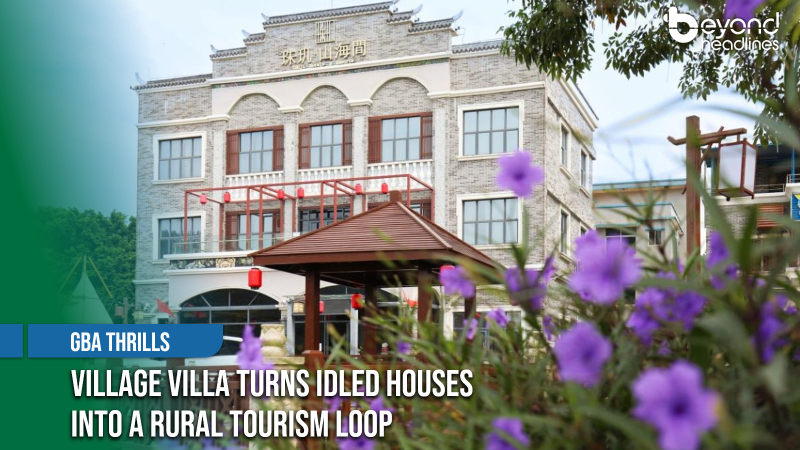 [GBA Thrills] Village Villa Turns Idled Houses into a Rural Tourism Loop