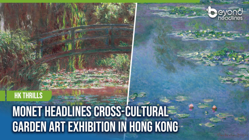 [HK Thrills] Monet Headlines Cross-Cultural Garden Art Exhibition in Hong Kong