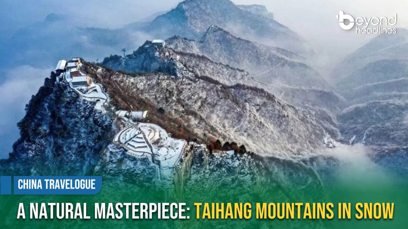 [China Travelogue] A Natural Masterpiece: Taihang Mountains in Snow