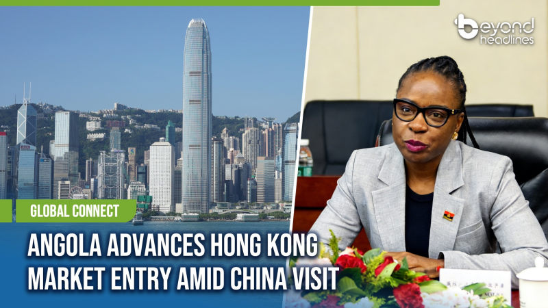 [Global Connect] Angola Advances Hong Kong Market Entry Amid China Visit