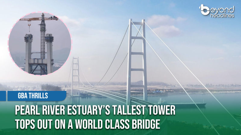 [GBA Thrills] Pearl River Estuary’s Tallest Tower Tops Out on a World Class Bridge