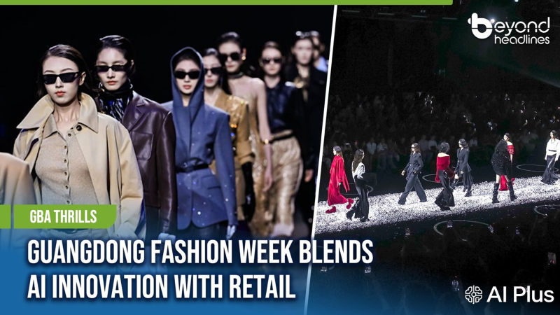 [GBA Thrills] Guangdong Fashion Week Blends AI Innovation With Retail