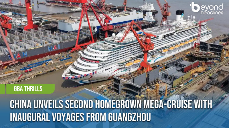 [GBA Thrills] China Unveils Second Homegrown Mega-Cruise with Inaugural Voyages from Guangzhou