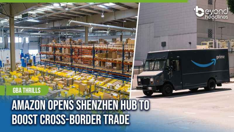 [GBA Thrills] Amazon Opens Shenzhen Hub to Boost Cross-Border Trade