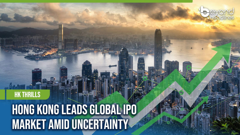 [HK Thrills] Hong Kong Leads Global IPO Market Amid Uncertainty