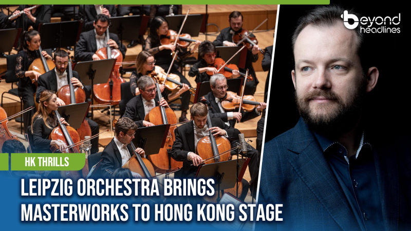 [HK Thrills] Leipzig Orchestra Brings Masterworks to Hong Kong Stage