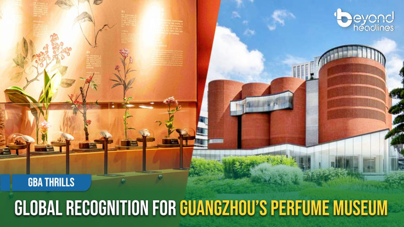 [GBA Thrills] Global Recognition for Guangzhou’s Perfume Museum
