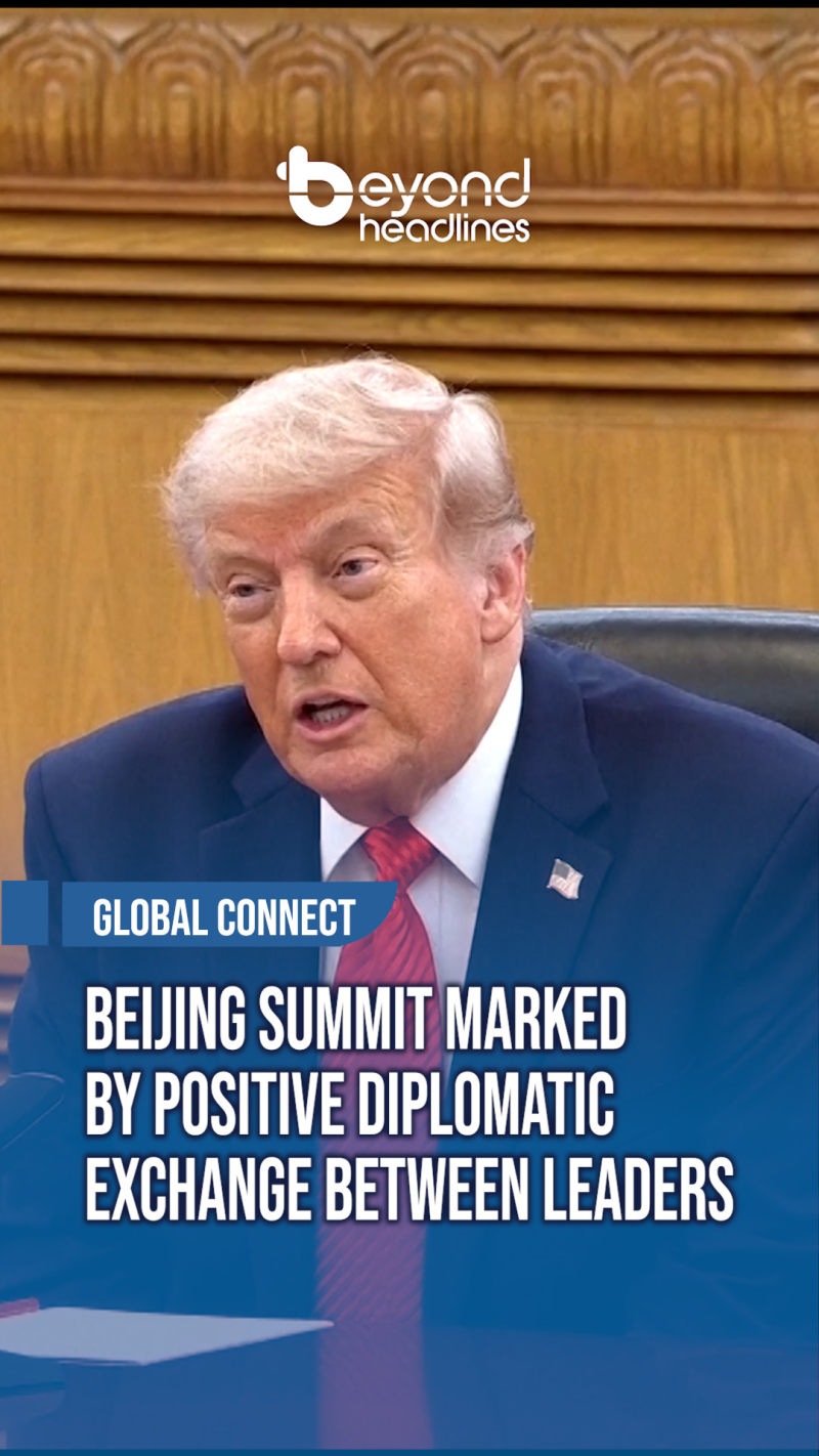 [Global Connect] Beijing Summit Marked by Positive Diplomatic Exchange Between Leaders