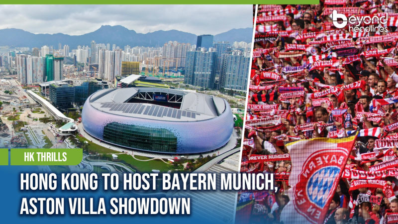 [HK Thrills] Hong Kong to Host Bayern Munich, Aston Villa Showdown