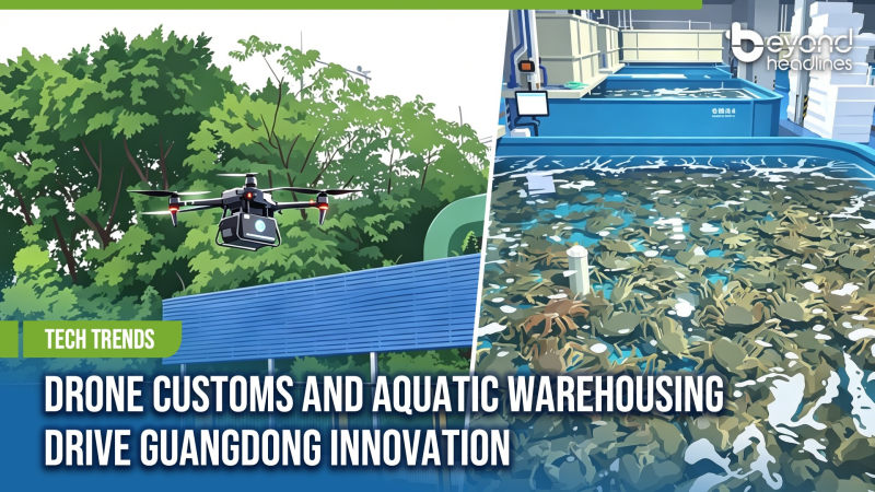 [Tech Trends] Drone Customs and Aquatic Warehousing Drive Guangdong Innovation