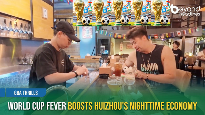[GBA Thrills] World Cup Fever Boosts Huizhou's Nighttime Economy